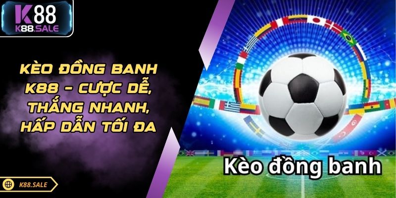 Kèo Đồng Banh K88 – Cược Dễ, Thắng Nhanh, Hấp Dẫn Tối Đa